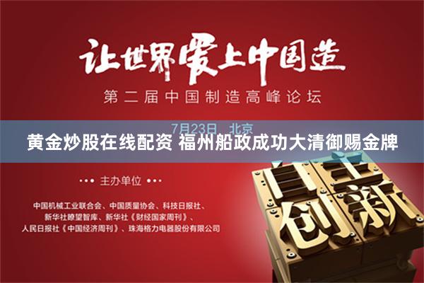 黄金炒股在线配资 福州船政成功大清御赐金牌