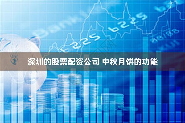 深圳的股票配资公司 中秋月饼的功能