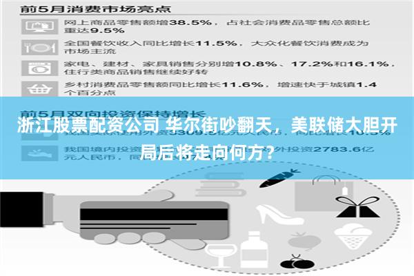 浙江股票配资公司 华尔街吵翻天，美联储大胆开局后将走向何方？