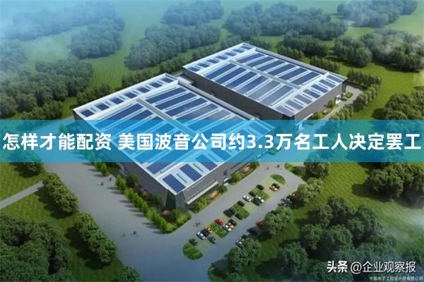 怎样才能配资 美国波音公司约3.3万名工人决定罢工