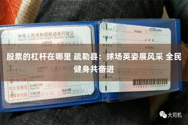 股票的杠杆在哪里 疏勒县：球场英姿展风采 全民健身共奋进