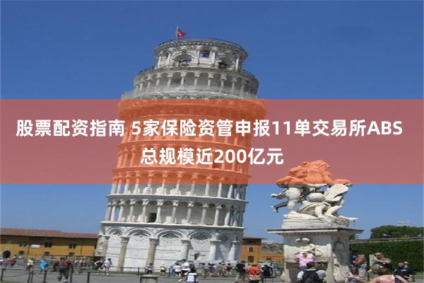 股票配资指南 5家保险资管申报11单交易所ABS 总规模近200亿元