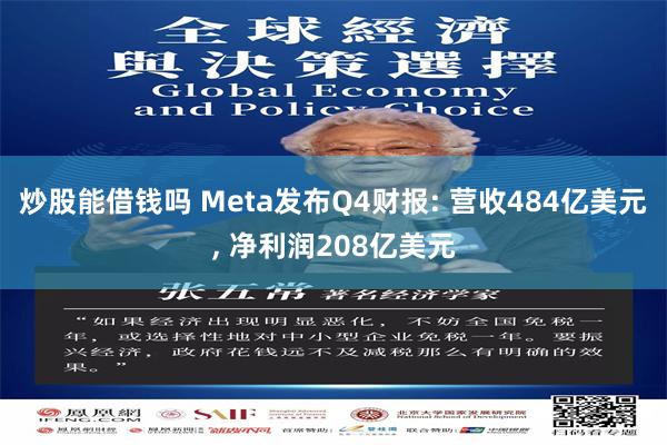 炒股能借钱吗 Meta发布Q4财报: 营收484亿美元, 净利润208亿美元