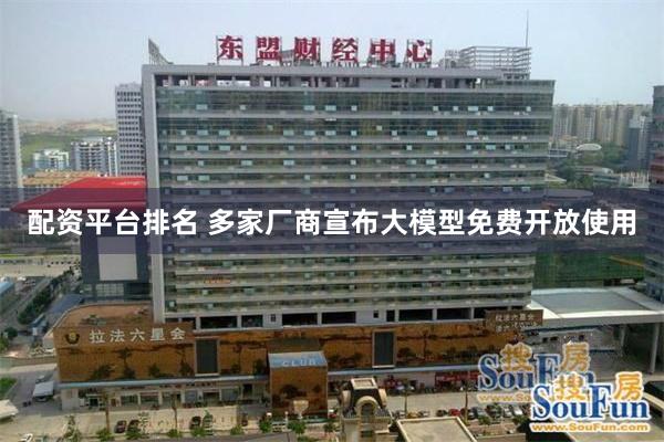 配资平台排名 多家厂商宣布大模型免费开放使用