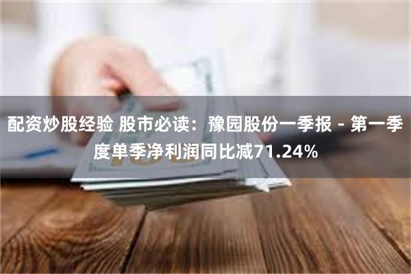 配资炒股经验 股市必读：豫园股份一季报 - 第一季度单季净利润同比减71.24%