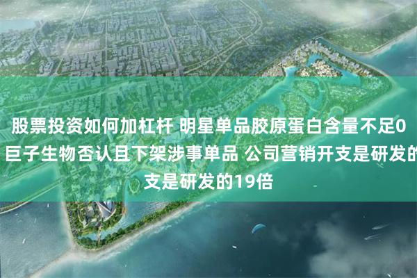 股票投资如何加杠杆 明星单品胶原蛋白含量不足0.1%？巨子生物否认且下架涉事单品 公司营销开支是研发的19倍