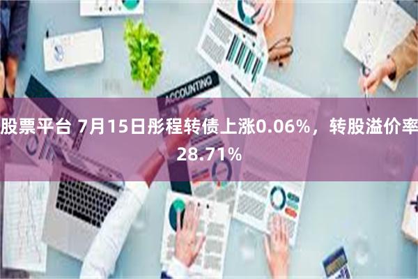 股票平台 7月15日彤程转债上涨0.06%，转股溢价率28.71%